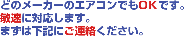 どのメーカーのエアコンでもOＫです。敏速に対応します。まずは下記にご連絡ください。